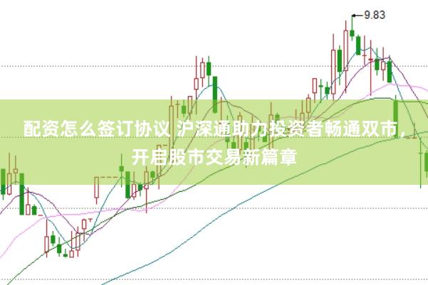 配资怎么签订协议 沪深通助力投资者畅通双市，开启股市交易新篇章