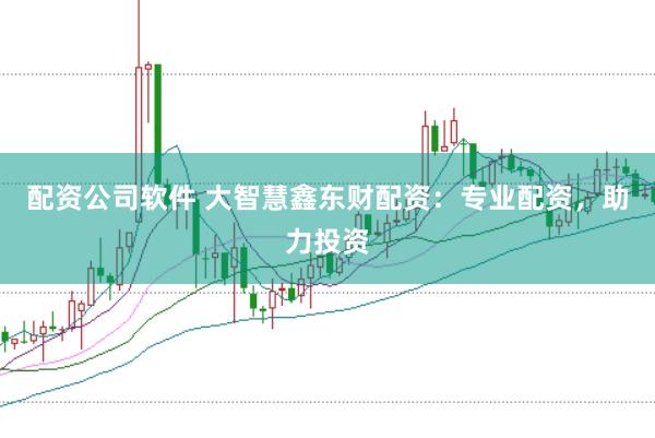 配资公司软件 大智慧鑫东财配资：专业配资，助力投资
