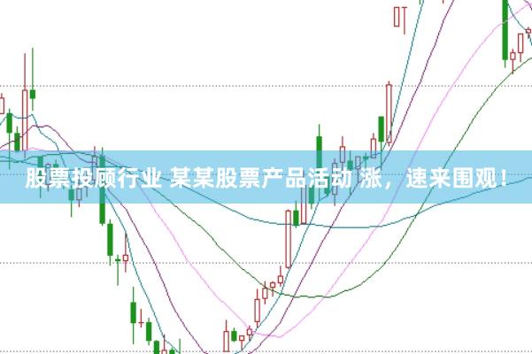 股票投顾行业 某某股票产品活动 涨，速来围观！