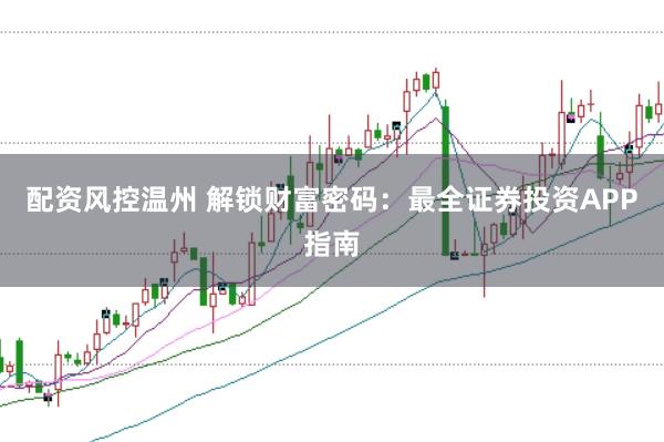 配资风控温州 解锁财富密码：最全证券投资APP指南