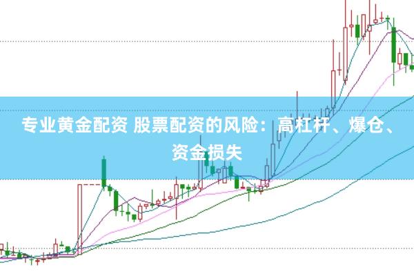 专业黄金配资 股票配资的风险：高杠杆、爆仓、资金损失