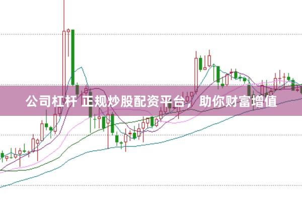 公司杠杆 正规炒股配资平台，助你财富增值