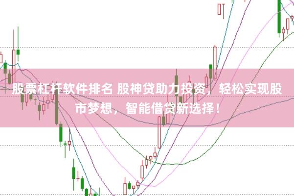 股票杠杆软件排名 股神贷助力投资，轻松实现股市梦想，智能借贷新选择！