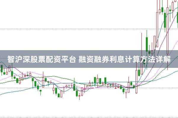 智沪深股票配资平台 融资融券利息计算方法详解