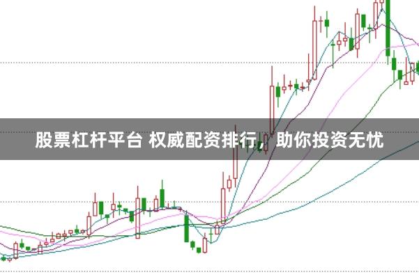 股票杠杆平台 权威配资排行，助你投资无忧